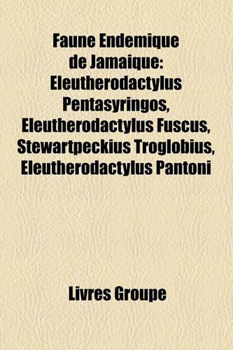Faune Endmique de Jamaque: Eleutherodactylus Pentasyringos, Eleutherodactylus Fuscus, Stewartpeckius Troglobius, Eleutherodactylus Pantoni(French)