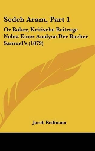 Sedeh Aram, Part 1: Or Boker, Kritische Beitrage Nebst Einer Analyse Der Bucher Samuel's (1879)(German)