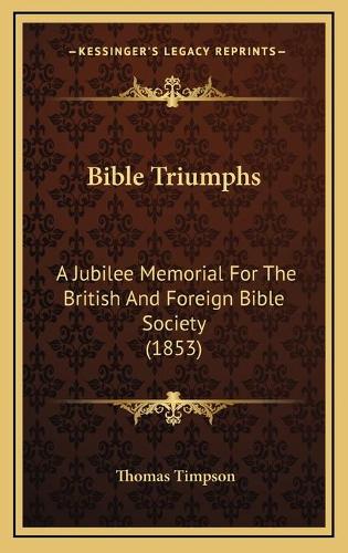 Bible Triumphs: A Jubilee Memorial For The British And Foreign Bible Society (1853)