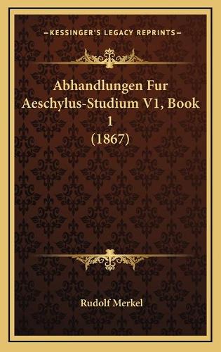 Abhandlungen Fur Aeschylus-Studium V1, Book 1 (1867)