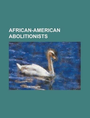 African-American Abolitionists: Absalom Jones, Alexander Crummell, Amos Noe Freeman, Austin Steward, Benjamin Pap Singleton, Charles Bennett Ray, Ch(English)