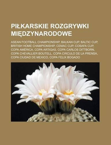 Pi Karskie Rozgrywki Mi Dzynarodowe: ASEAN Football Championship, Balkan Cup, Baltic Cup, British Home Championship, Cemac Cup, Cosafa Cup, Copa America, Copa Artigas, Copa Carlos Dittb(Polish)
