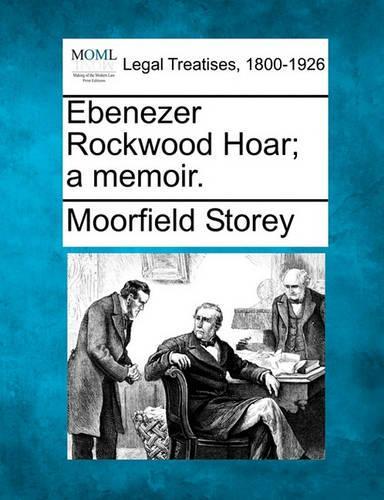 Ebenezer Rockwood Hoar; A Memoir.