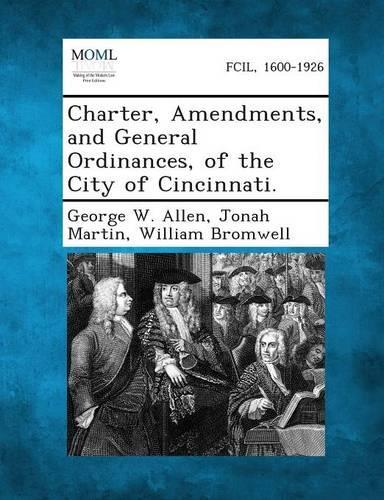 Charter, Amendments, and General Ordinances, of the City of Cincinnati.: (English)