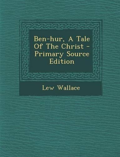 Ben-Hur, a Tale of the Christ - Primary Source Edition