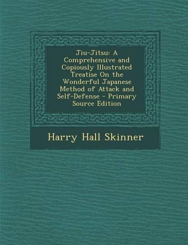 Jiu-Jitsu: A Comprehensive and Copiously Illustrated Treatise on the Wonderful Japanese Method of Attack and Self-Defense - Prima