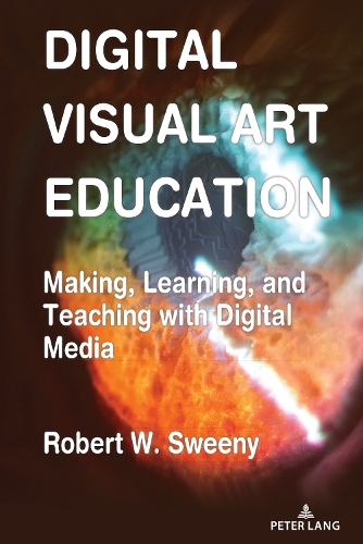 Digital Visual Art Education: Making, Learning, and Teaching with Digital Media(10 Visual Communication)
