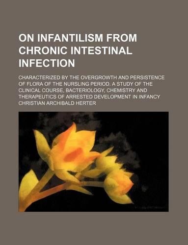 On Infantilism from Chronic Intestinal Infection; Characterized by the Overgrowth and Persistence of Flora of the Nursling Period. a Study of the Clin