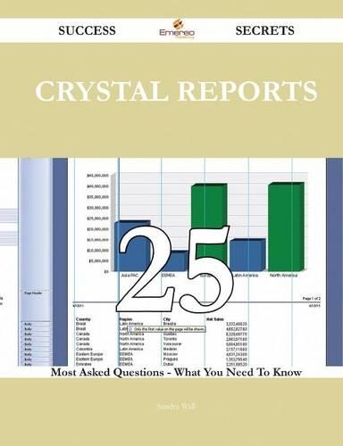Crystal Reports 25 Success Secrets - 25 Most Asked Questions on Crystal Reports - What You Need to Know