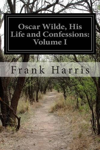 Oscar Wilde, His Life and Confessions: Volume I