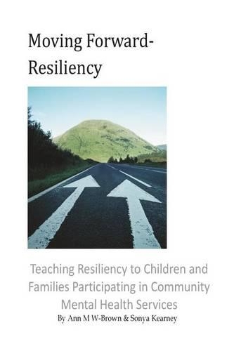 Moving Forward- Resiliency: Teaching Resiliency to Children and Families Participating in Community Mental Health Services(English)