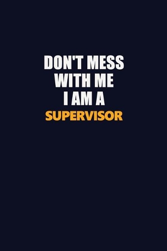 Don't Mess With Me I Am A Supervisor