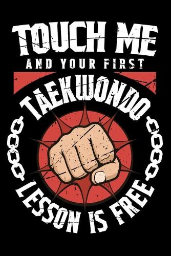Touch Me And Your First Taekwondo Lesson Is Free: 100 page 6 x 9 Weekly journal to jot down your ideas and notes