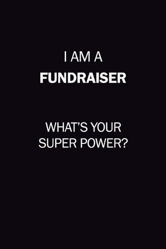 I Am A Fundraiser, What's Your Super Power?: 6X9 120 pages Career Notebook Unlined Writing Journal