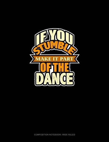If You Stumble Make It Part Of The Dance