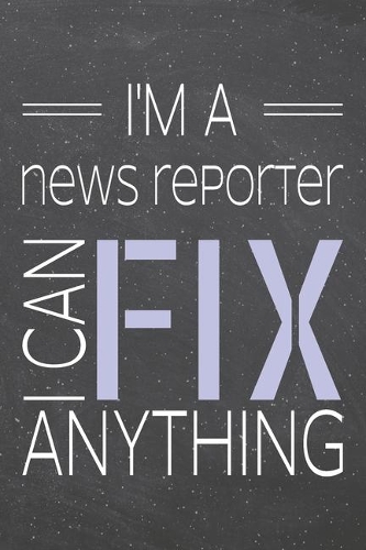 I'm a News Reporter I Can Fix Anything: News Reporter Dot Grid Notebook, Planner or Journal - 110 Dotted Pages - Office Equipment, Supplies - Funny News Reporter Gift Idea for Christmas or