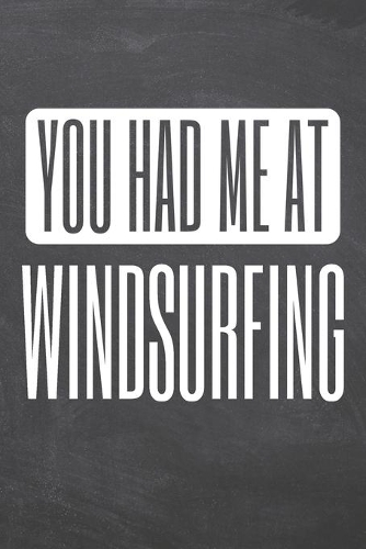 You Had Me At Windsurfing: Windsurfing Notebook, Planner or Journal - Size 6 x 9 - 110 Dot Grid Pages - Office Equipment, Supplies & Gear -Funny Windsurfing Gift Idea for Chri