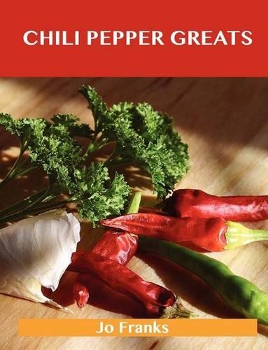 Chili Pepper Greats: Delicious Chili Pepper Recipes, the Top 100 Chili Pepper Recipes(English)