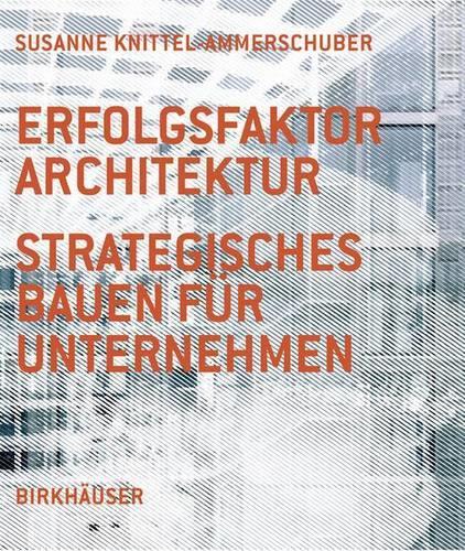 Erfolgsfaktor Architektur: Strategisches Bauen Fur Unternehmen(German)