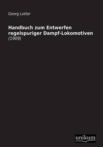 Handbuch Zum Entwerfen Regelspuriger Dampf-Lokomotiven