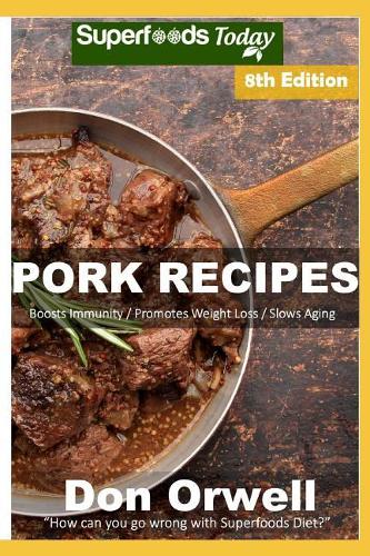 Pork Recipes: Over 85 Low Carb Pork Recipes full of Dump Dinners Recipes with Antioxidants and Phytochemicals(8 Pork Recipes)