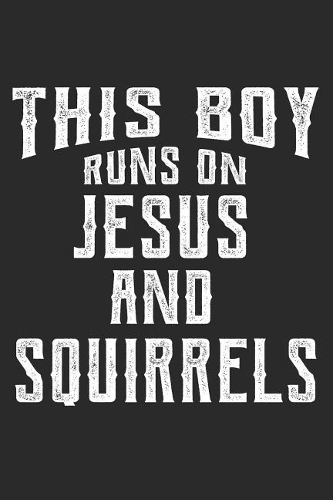 This Boy Runs On Jesus And Squirrels