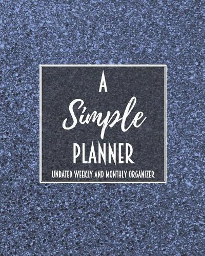 A Simple Planner Undated Weekly and Monthly Organizer: One Year Planner