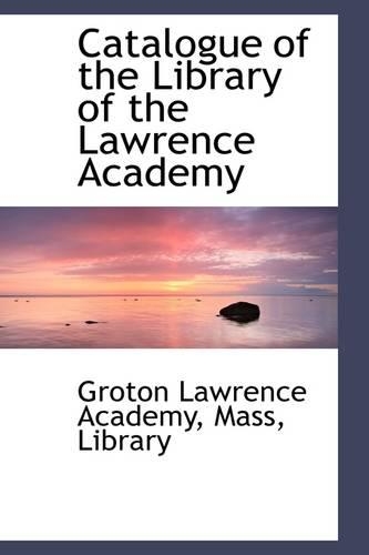 Catalogue of the Library of the Lawrence Academy: (English)