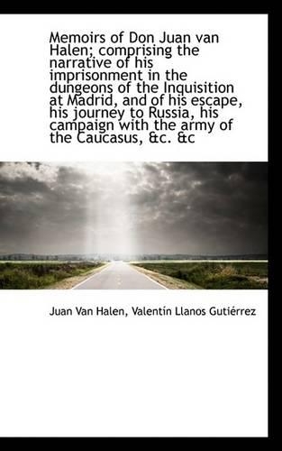 Memoirs of Don Juan Van Halen; Comprising the Narrative of His Imprisonment in the Dungeons of the I: (English)