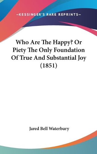 Who Are The Happy? Or Piety The Only Foundation Of True And Substantial Joy (1851): (English)