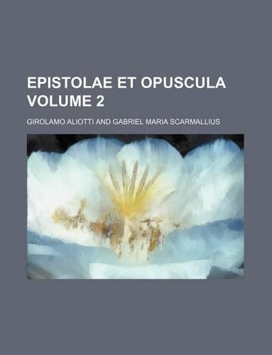 Epistolae Et Opuscula Volume 2
