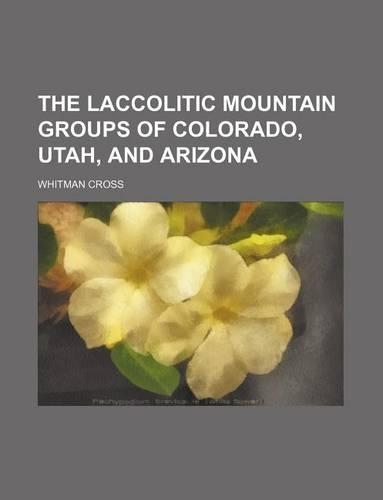 The Laccolitic Mountain Groups of Colorado, Utah, and Arizona