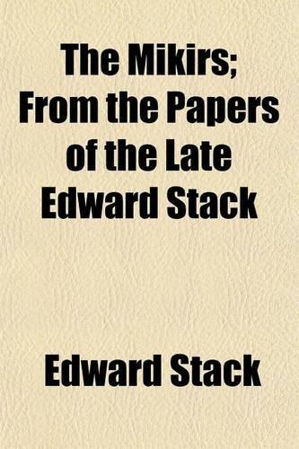 The Mikirs; From the Papers of the Late Edward Stack: (English)