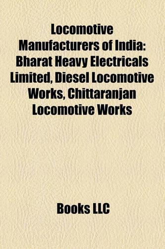Locomotive Manufacturers of India: Bharat Heavy Electricals Limited, Diesel Locomotive Works, Chittaranjan Locomotive Works(English)
