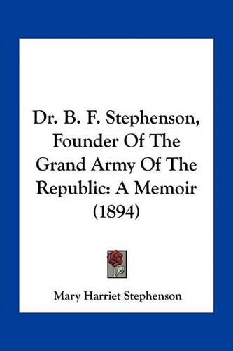 Dr. B. F. Stephenson, Founder Of The Grand Army Of The Republic