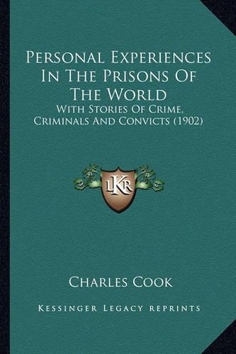 Personal Experiences In The Prisons Of The World: With Stories Of Crime, Criminals And Convicts (1902)(English)