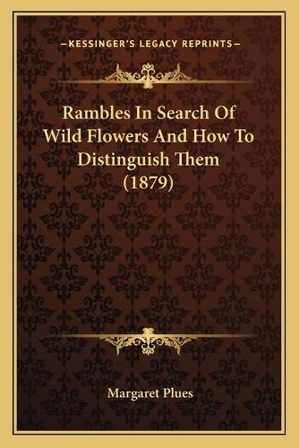 Rambles In Search Of Wild Flowers And How To Distinguish Them (1879): (English)