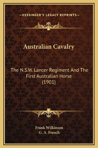 Australian Cavalry: The N.S.W. Lancer Regiment And The First Australian Horse (1901)