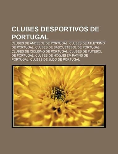 Clubes Desportivos de Portugal: Clubes de Andebol de Portugal, Clubes de Atletismo de Portugal, Clubes de Basquetebol de Portugal(Portuguese)