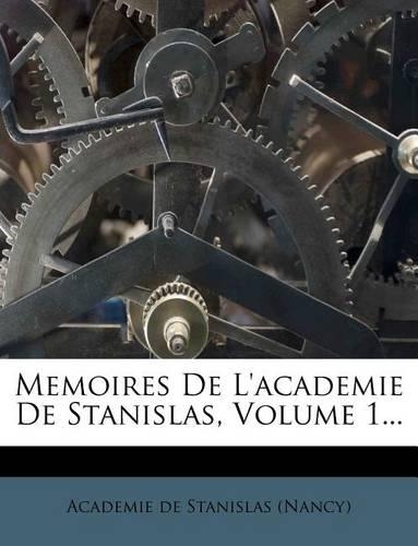 Memoires de L'Academie de Stanislas, Volume 1...: (French)