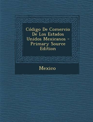 Codigo de Comercio de Los Estados Unidos Mexicanos - Primary Source Edition
