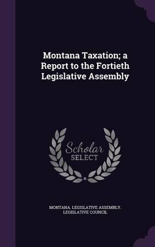 Montana Taxation; A Report to the Fortieth Legislative Assembly