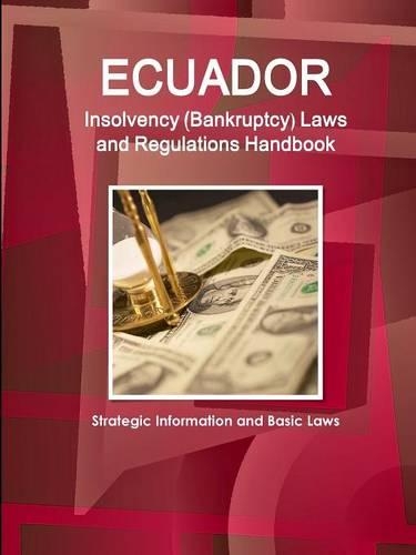 Ecuador Insolvency (Bankruptcy) Laws and Regulations Handbook - Strategic Information and Basic Laws: (English)