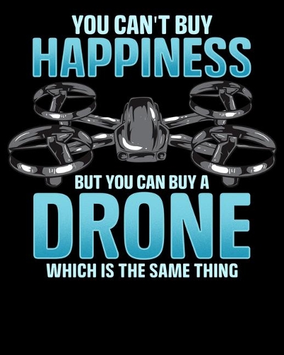 You Can't Buy Happiness But You Can Buy A Drone Which Is The Same Thing