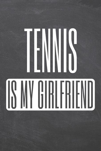 Tennis is my Girlfriend: Tennis Notebook, Planner or Journal - Size 6 x 9 - 110 White Dot Grid Pages - Office Equipment, Supplies -Funny Tennis Gift Idea for Christmas or Bi