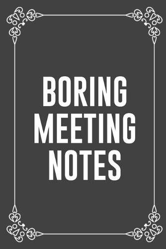 Boring Meeting Notes: : Funny Sarcastic Office Gag Gifts For Coworkers Birthday, Christmas Holiday Gift, blank lined beautiful wide rule paper 6" X 9" 119 pages Diary Jou