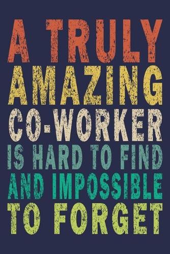 A Truly Amazing Co-Worker Is Hard To Find And Impossible To Forget