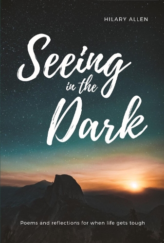 Seeing in the Dark: Poems and Reflections for When Life Gets Tough