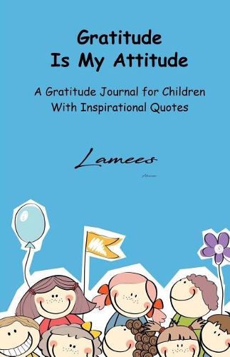 Gratitude Is My Attitude A Gratitude Journal for Children With Inspirational Quotes