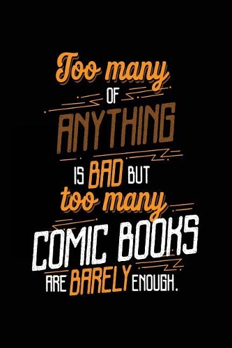 Too Many Of Anything Is Bad But Too Many Comic Books Are Barely Enough.